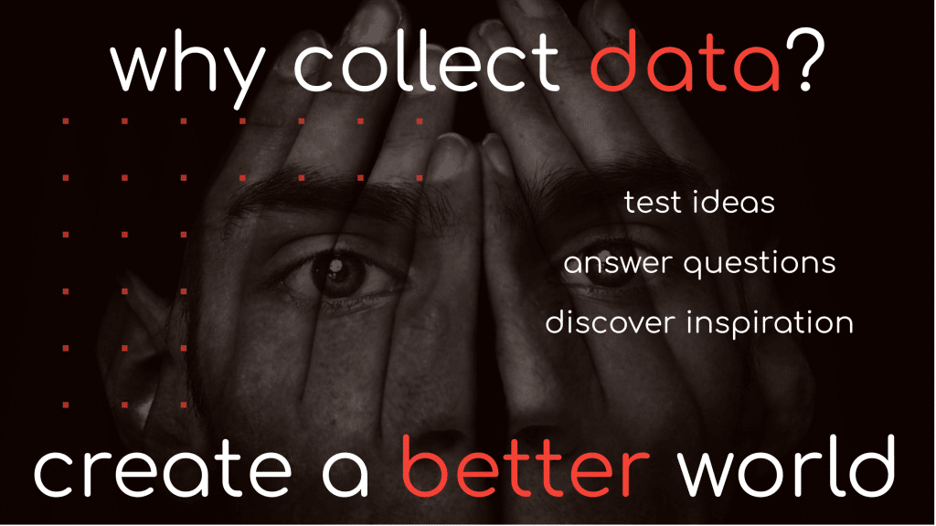 We Collect Data to Create a Better World